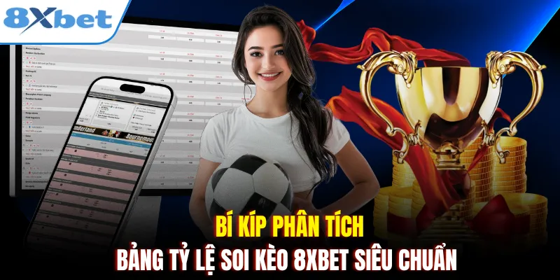 Bí kíp phân tích bảng tỷ lệ soi kèo 8xbet siêu chuẩn 