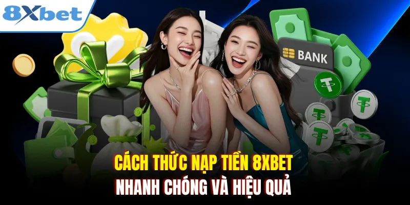 Cách thức nạp tiền 8xbet nhanh chóng và hiệu quả