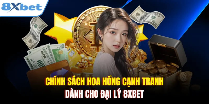 Chính sách hoa hồng cạnh tranh dành cho đại lý 8xbet