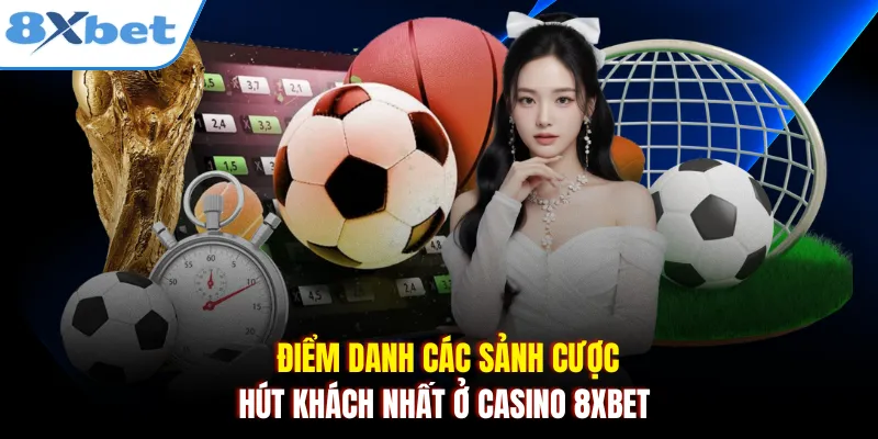 Điểm danh các sảnh cược hút khách nhất ở Casino 8xbet 