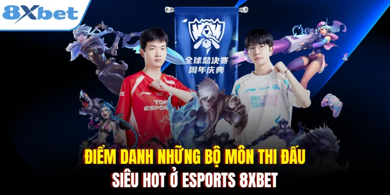 Điểm danh những bộ môn thi đấu siêu hot ở Esports 8xbet 
