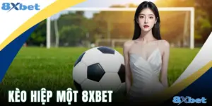 Kèo Hiệp Một 8xbet Và Bí Quyết Dự Đoán Hiệu Quả Nhất