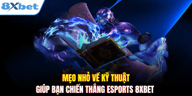 Mẹo nhỏ về kỹ thuật giúp bạn chiến thắng Esports 8xbet