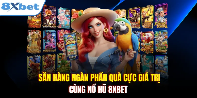 Săn hàng ngàn phần quà cực giá trị cùng nổ hũ 8xbet 