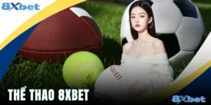 Thể Thao 8xbet - 3 Ưu Điểm Cuốn Hút Giữ Chân Hội Viên