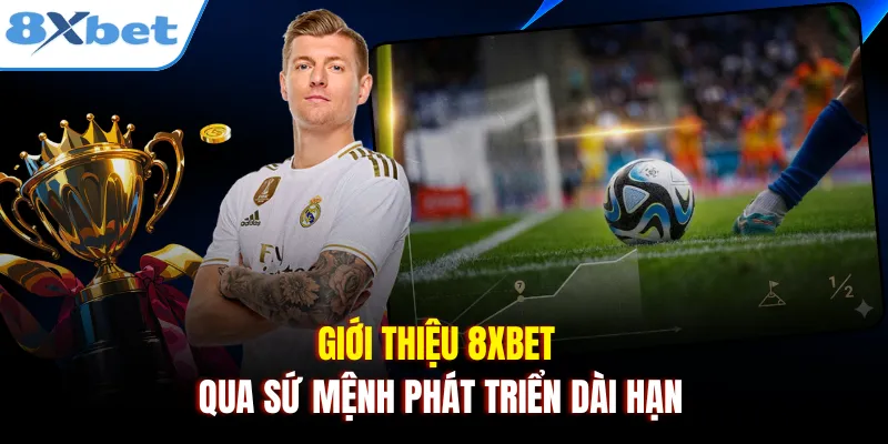 Giới thiệu 8xbet qua sứ mệnh phát triển dài hạn