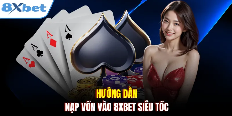 Hướng dẫn nạp vốn vào 8xbet siêu tốc
