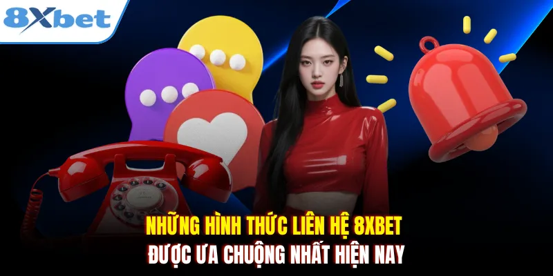 Những hình thức liên hệ 8xbet được ưa chuộng nhất hiện nay