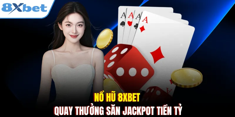 Nổ hũ 8xbet - Quay thưởng săn Jackpot tiền tỷ